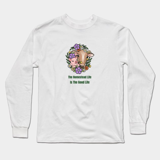 Homestead Life Is The Good Life Long Sleeve T-Shirt by K and D's Homestead